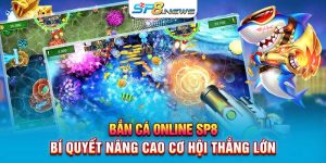 Bắn Cá Online SP8 - Bí Quyết Nâng Cao Cơ Hội Thắng Lớn