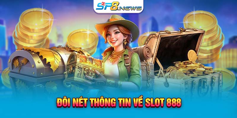 Đôi nét thông tin về Slot 888