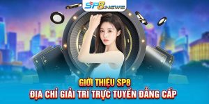 Giới Thiệu Sp8 - Địa Chỉ Giải Trí Trực Tuyến Đẳng Cấp