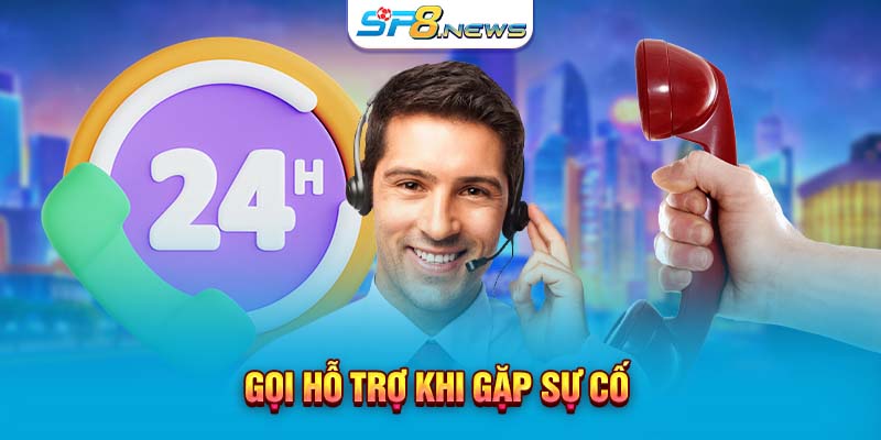 Gọi hỗ trợ khi gặp sự cố 
