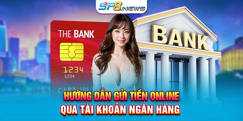 Hướng dẫn gửi tiền online qua tài khoản ngân hàng 