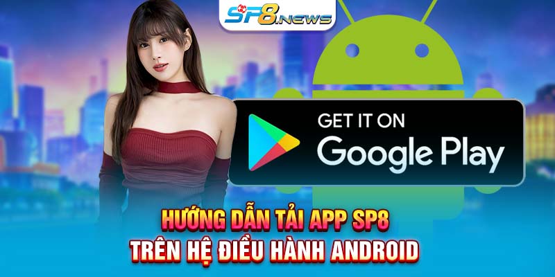 Hướng dẫn tải app SP8 trên hệ điều hành Android 