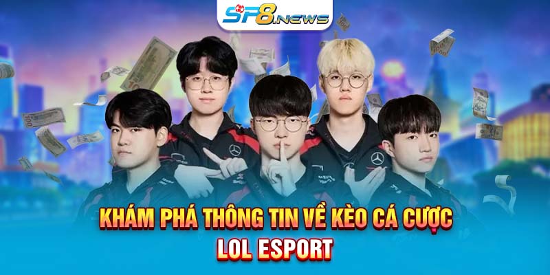 Khám phá thông tin về kèo cá cược LOL Esport