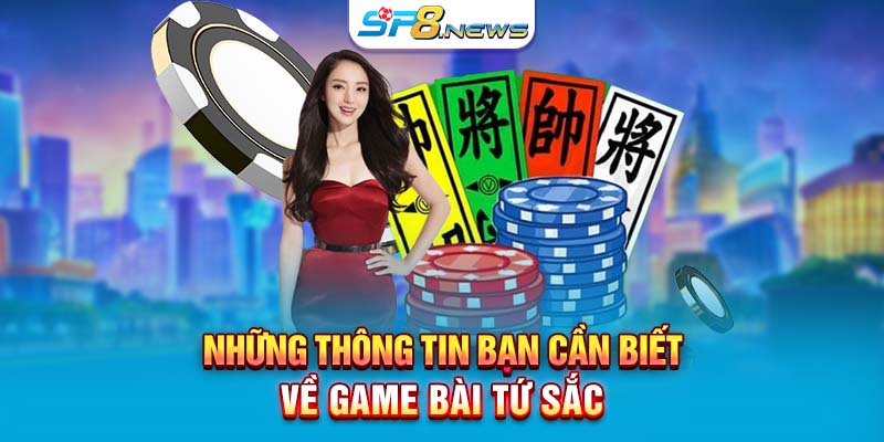 Những thông tin bạn cần biết về game bài Tứ Sắc