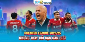 Premier League 2024 25 - Những Thay Đổi Bạn Cần Biết