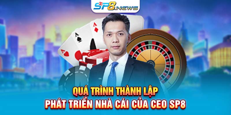 Quá trình thành lập, phát triển nhà cái của CEO SP8