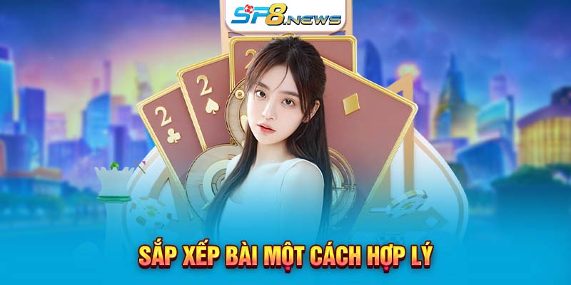 Sắp xếp bài một cách hợp lý