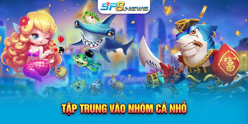 Tập trung vào nhóm cá nhỏ