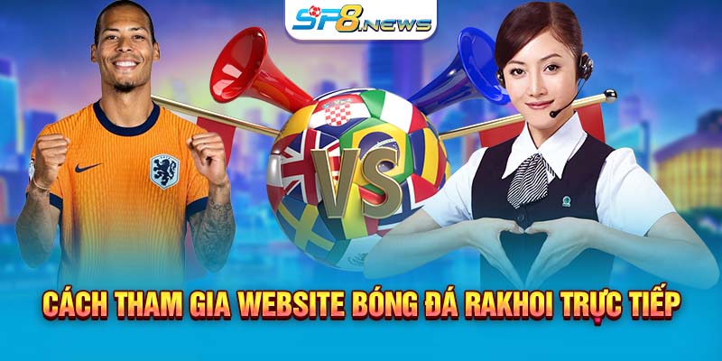 Cách tham gia website bóng đá Rakhoi trực tiếp 