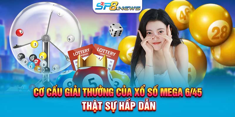 Cơ cấu giải thưởng của Xổ số Mega 6/45 thật sự hấp dẫn