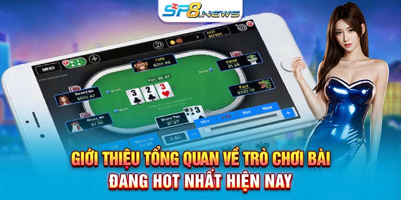 Giới thiệu tổng quan về trò chơi bài đang hot nhất hiện nay