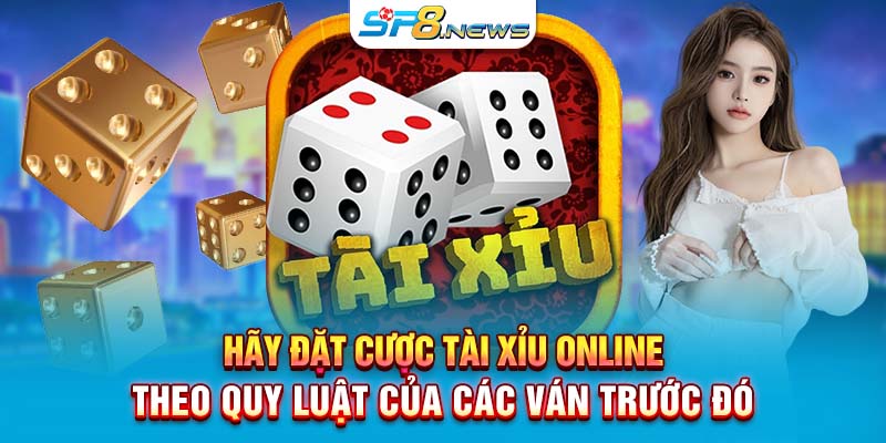 Hãy đặt cược tài xỉu online theo quy luật của các ván trước đó