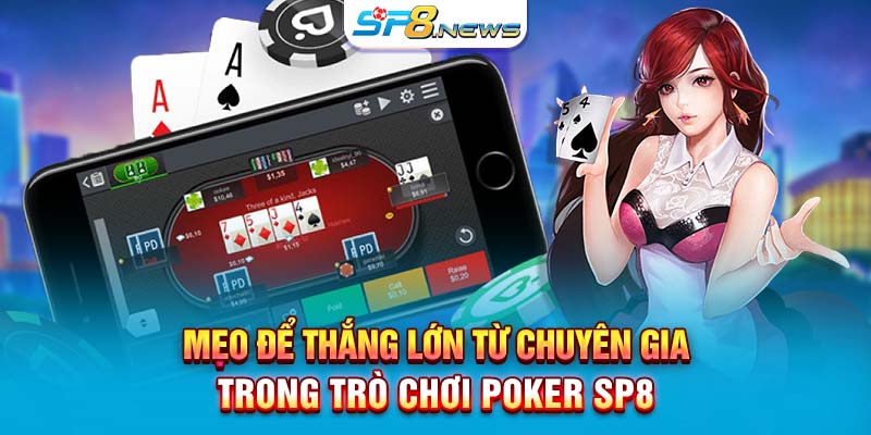 Mẹo để thắng lớn từ chuyên gia trong trò chơi Poker SP8