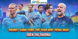 SBOBET | Sảnh Cược Thể Thao Nức Tiếng Nhất Trên Thị Trường 