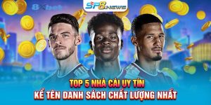 Top 5 Nhà Cái Uy Tín - Kể Tên Danh Sách Chất Lượng Nhất